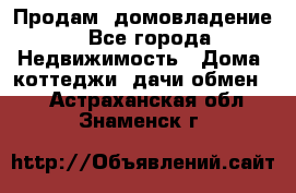 Продам  домовладение - Все города Недвижимость » Дома, коттеджи, дачи обмен   . Астраханская обл.,Знаменск г.